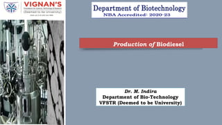 Production of Biodiesel
Dr. M. Indira
Department of Bio-Technology
VFSTR (Deemed to be University)
 