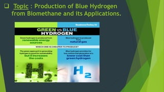  Topic : Production of Blue Hydrogen
from Biomethane and its Applications.
 