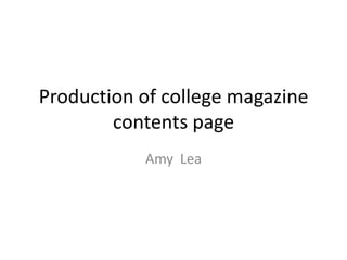 Production of college magazine
contents page
Amy Lea

 