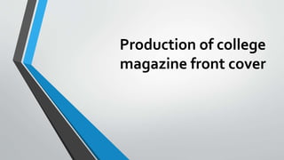 Production of college
magazine front cover
 