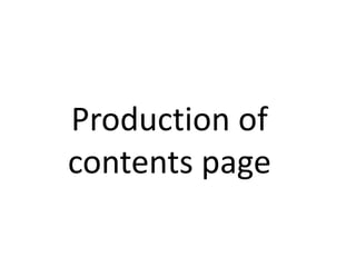 Production of
contents page
 