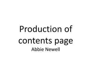 Production of
contents page
   Abbie Newell
 