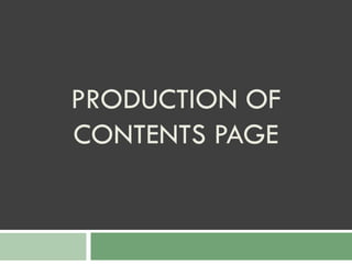 PRODUCTION OF
CONTENTS PAGE
 