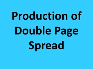 Production of
Double Page
   Spread
 