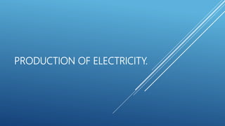 PRODUCTION OF ELECTRICITY.
 