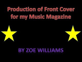 Production of Front Cover for my Music Magazine By Zoe Williams 