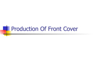 Production Of Front Cover
 