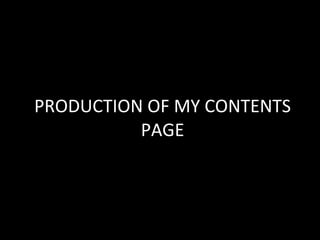 PRODUCTION OF MY CONTENTS PAGE 