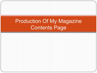 Production Of My Magazine
     Contents Page
 