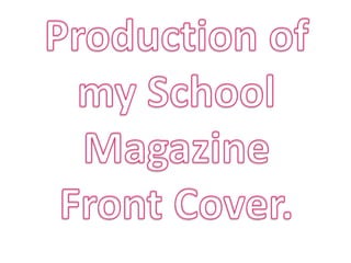 Production of my School Magazine Front Cover. 