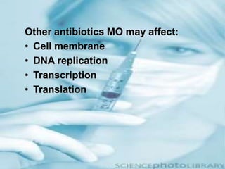 Other antibiotics MO may affect:
• Cell membrane
• DNA replication
• Transcription
• Translation
 