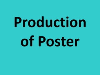 Production
 of Poster
 