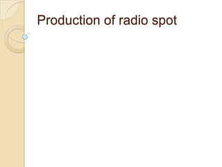 Production of radio spot
 
