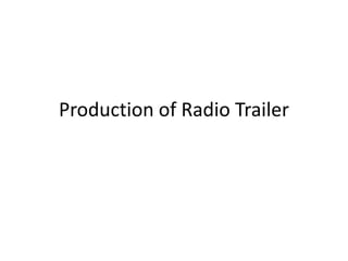 Production of Radio Trailer
 