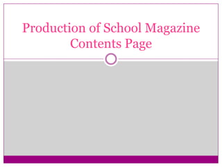 Production of School Magazine
        Contents Page
 
