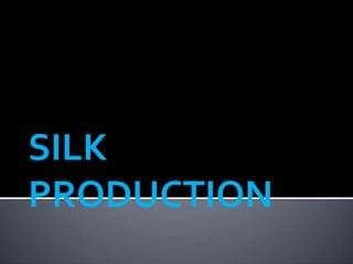 SILK
PRODUCTION
 