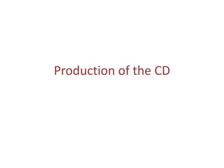 Production of the CD
 