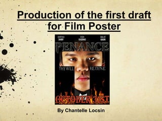 Production of the first draft
for Film Poster
By Chantelle Locsin
 