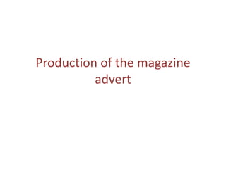 Production of the magazine
          advert
 