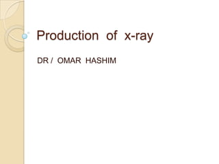 Production of x-ray
DR / OMAR HASHIM
 
