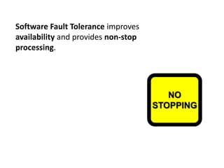 Software Fault Tolerance improves availabilityand provides non-stop processing.NOSTOPPING