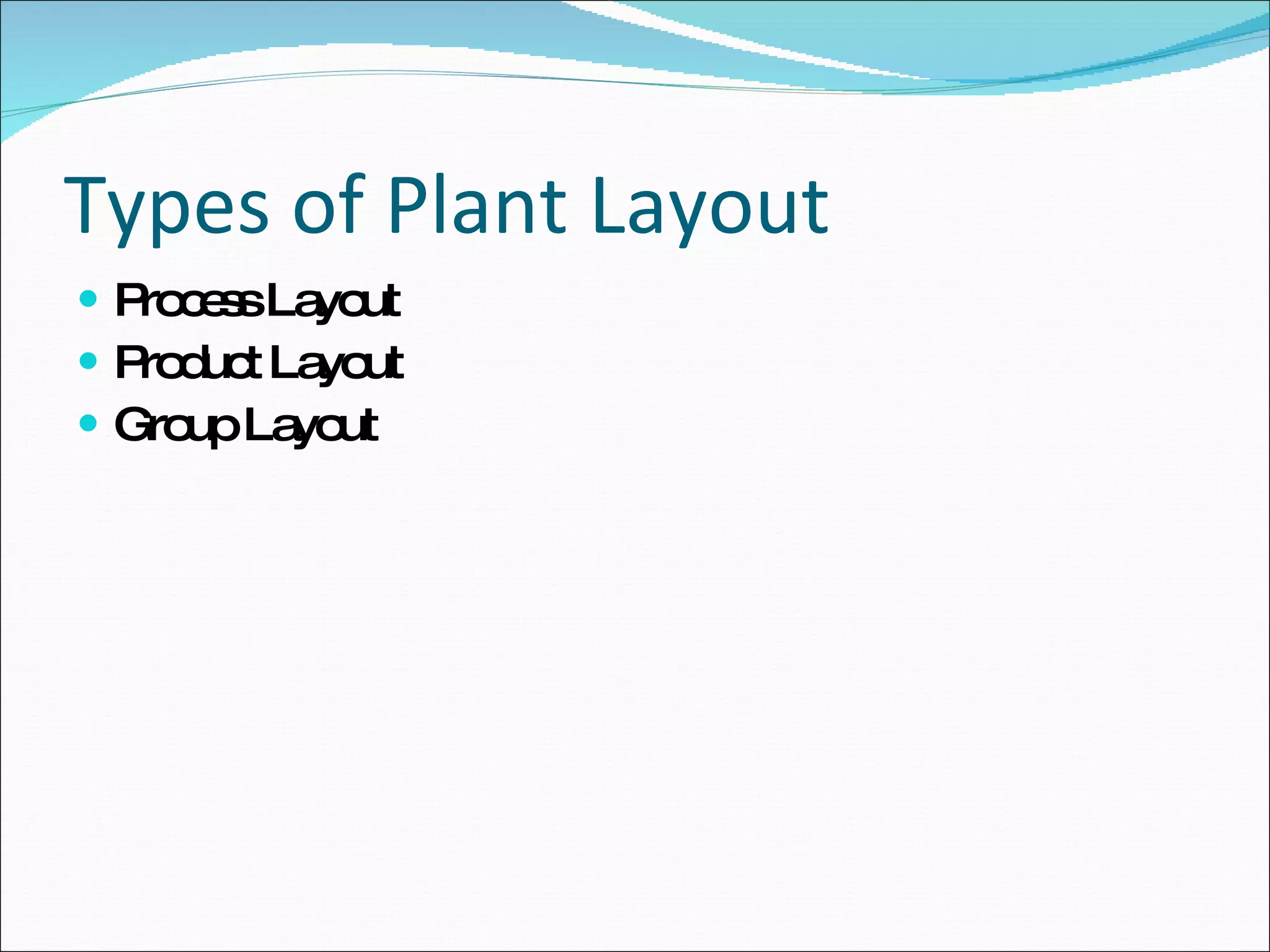 Types of Plant Layout Process Layout Product Layout Group Layout 