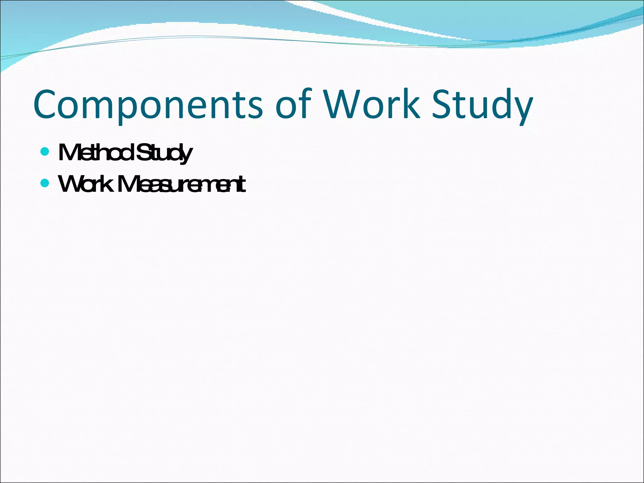 Components of Work Study Method Study Work Measurement 
