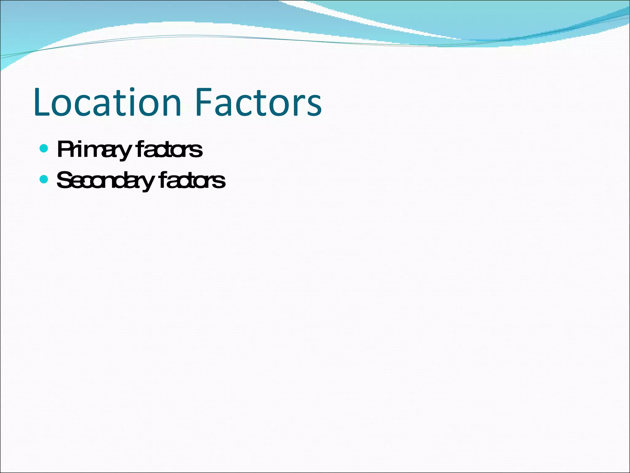 Location Factors Primary factors Secondary factors 