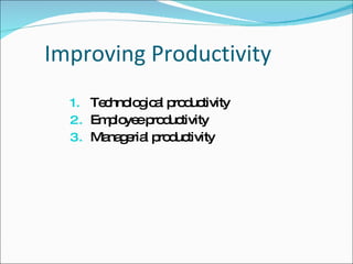 Improving Productivity Technological productivity Employee productivity Managerial productivity 