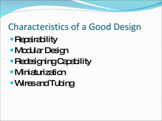 Characteristics of a Good Design Repairability Modular Design Redesigning Capability Miniaturization Wires and Tubing 