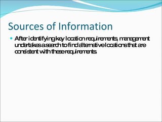 Sources of Information After identifying key location requirements, management undertakes a search to find alternative locations that are consistent with these requirements. 