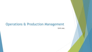 Operations & Production Management
Unit one.
 