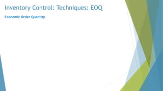 Inventory Control: Techniques: EOQ
Economic Order Quantity.
 