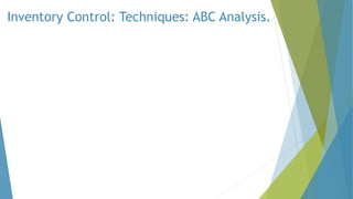 Inventory Control: Techniques: ABC Analysis.
 