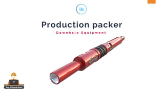 Production packer
D o w n h o l e E q u i p m e n t
Eng. El Sayed Amer
06
 