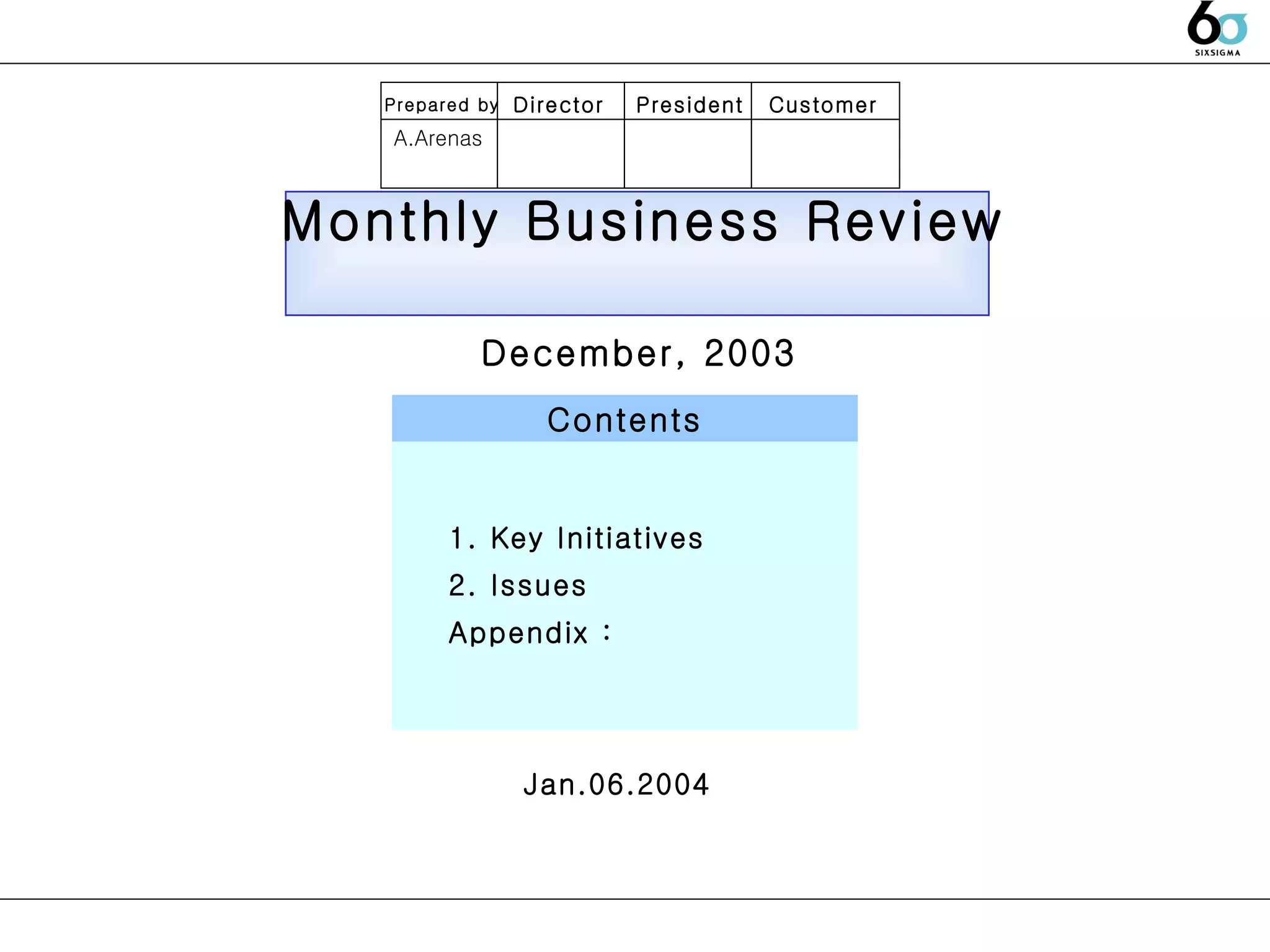 Jan.06.2004 Monthly Business Review Contents 1. Key Initiatives 2. Issues Appendix :  December, 2003 President Customer Director Prepared by A.Arenas 