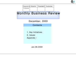 Jan.06.2004 Monthly Business Review Contents 1. Key Initiatives 2. Issues Appendix :  December, 2003 President Customer Director Prepared by A.Arenas 