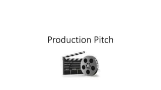 Production Pitch 
 
