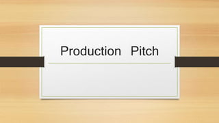 Production Pitch 
 