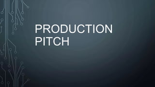 PRODUCTION 
PITCH 
 