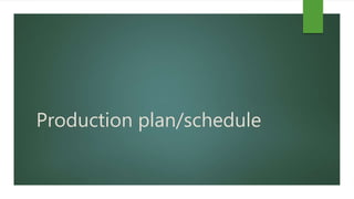 Production plan/schedule 
 