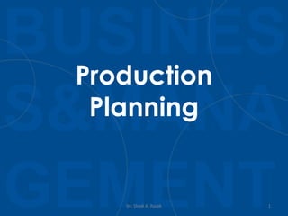 BUSINES
S&MANA
GEMENTby: Shadi A. Razak 1
Production
Planning
 