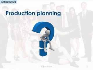 Production planning
by: Shadi A. Razak 4
INTRODUCTION
 