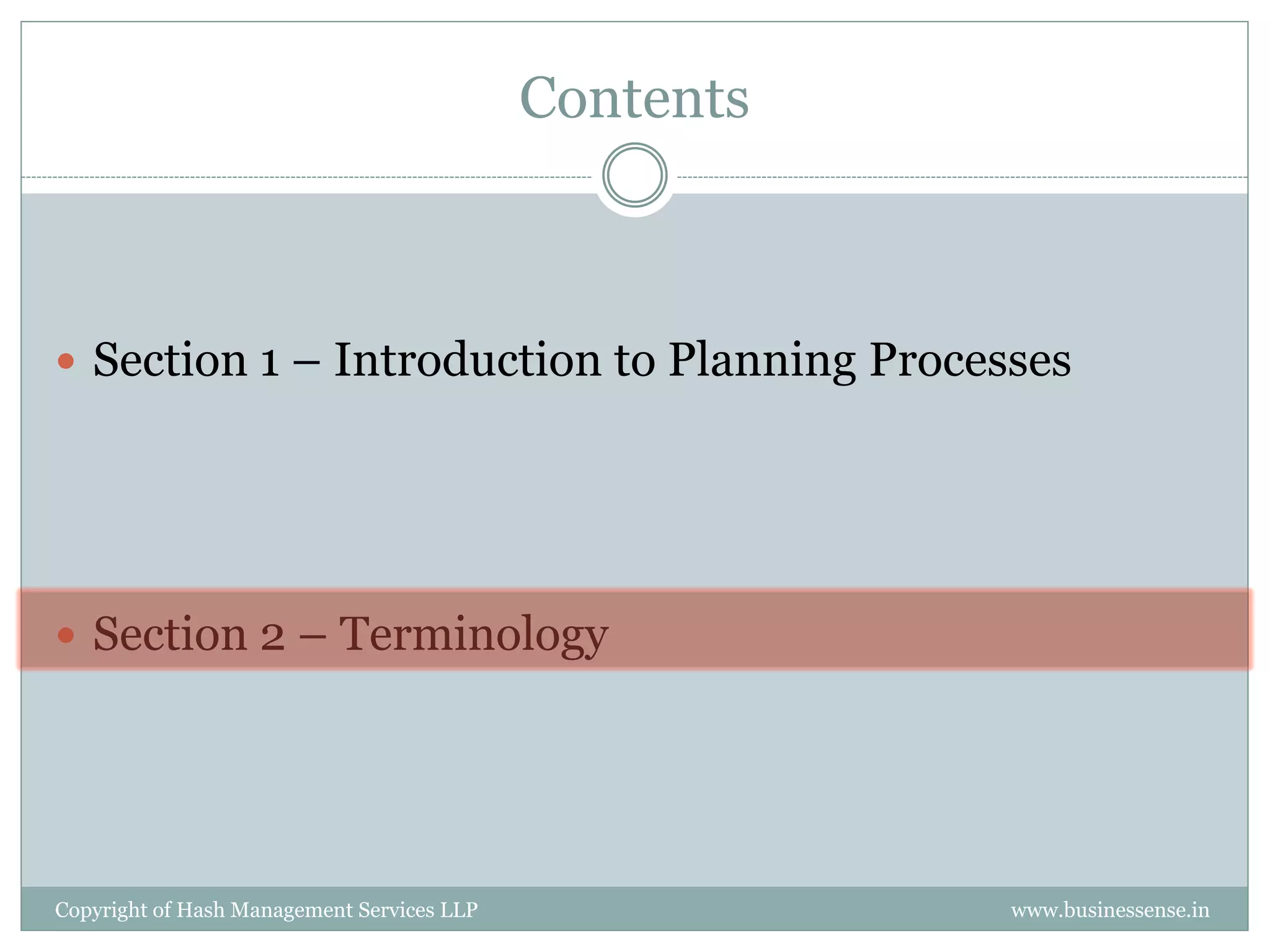 Contents



 Section 1 – Introduction to Planning Processes




 Section 2 – Terminology




Copyright of Hash Management Services LLP              www.businessense.in
 