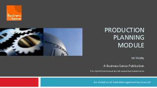 PRODUCTION
PLANNING
MODULE
IN TAMIL
An initiative of Hash Management Services LLP
A Business Sense Publication
For more free resources visit www.businessense.in
 