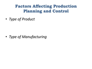 Factors Affecting Production
Planning and Control
• Type of Product
• Type of Manufacturing
 