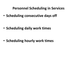 Personnel Scheduling in Services
• Scheduling consecutive days off
• Scheduling daily work times
• Scheduling hourly work times
 