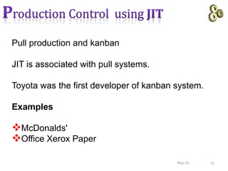 Pull production and kanban
JIT is associated with pull systems.
Toyota was the first developer of kanban system.
Examples
McDonalds'
Office Xerox Paper
31May-16
 