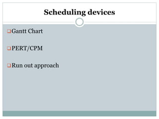 Scheduling devices
Gantt Chart
PERT/CPM
Run out approach
 