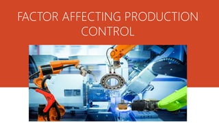 FACTOR AFFECTING PRODUCTION
CONTROL
 